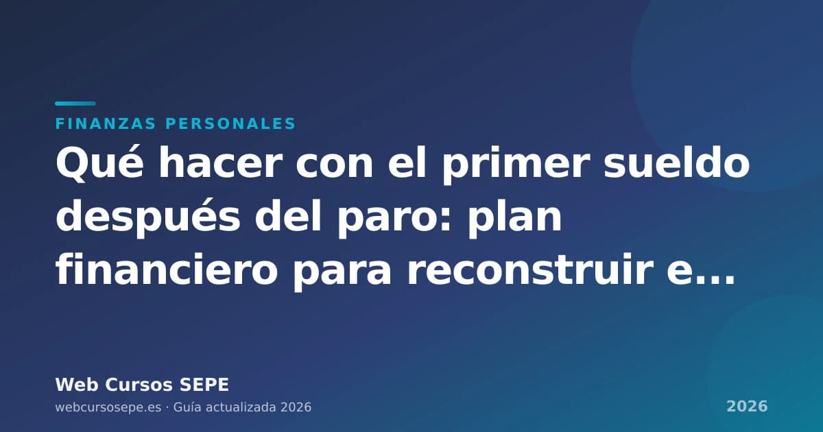 Qué hacer con el primer sueldo después del paro: plan financiero para reconstruir en 2026 — portada